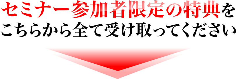 セミナー参加者限定の特典をこちらから全て受け取ってください